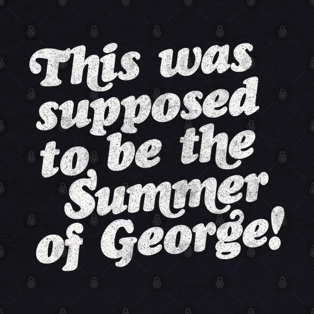 This Was Supposed To Be The Summer Of George! by DankFutura